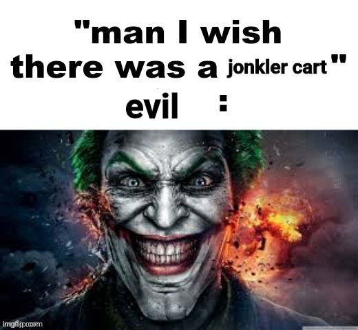 man I wish there was a | jonkler cart; evil | image tagged in man i wish there was a | made w/ Imgflip meme maker