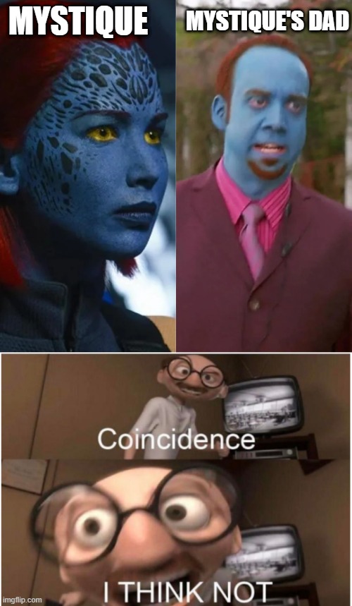 Blue Daddy | MYSTIQUE'S DAD; MYSTIQUE | image tagged in coincidence i think not | made w/ Imgflip meme maker