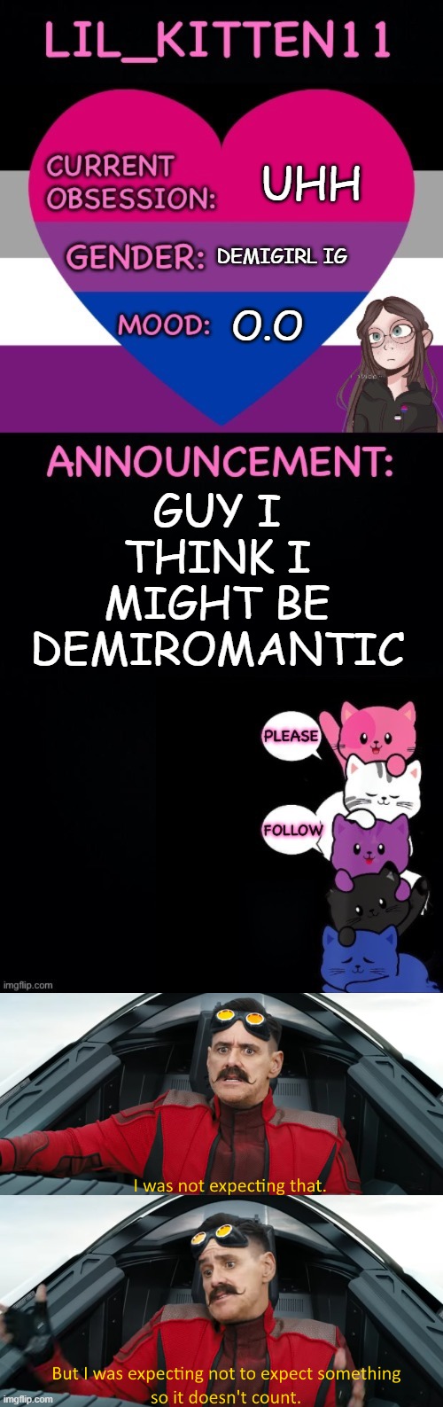 UHH; DEMIGIRL IG; O.O; GUY I THINK I MIGHT BE DEMIROMANTIC | image tagged in lil_kitten11's announcement temp,eggman i was not expecting that | made w/ Imgflip meme maker