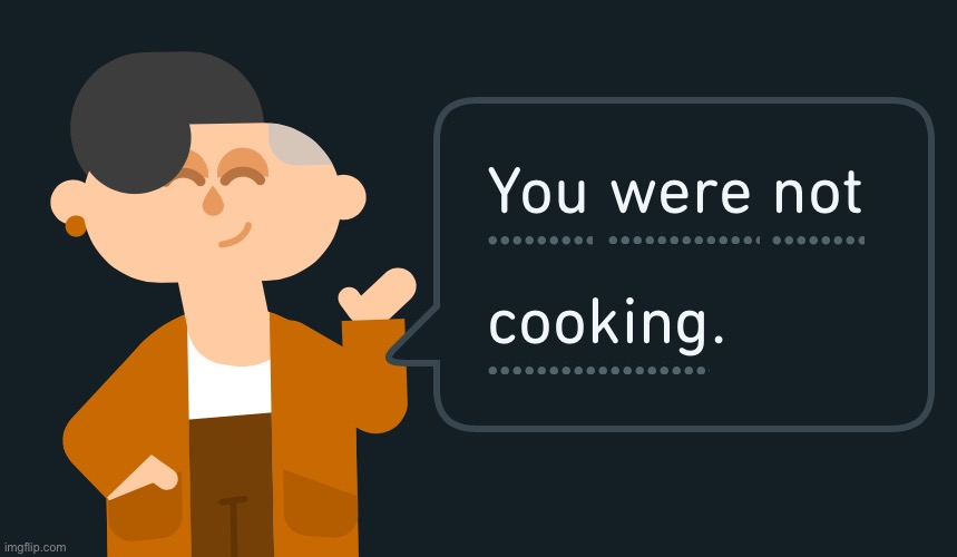 You were not cooking | image tagged in you were not cooking | made w/ Imgflip meme maker