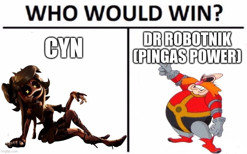 Who Would Win? | CYN; DR ROBOTNIK
(PINGAS POWER) | image tagged in memes,who would win,crossover | made w/ Imgflip meme maker