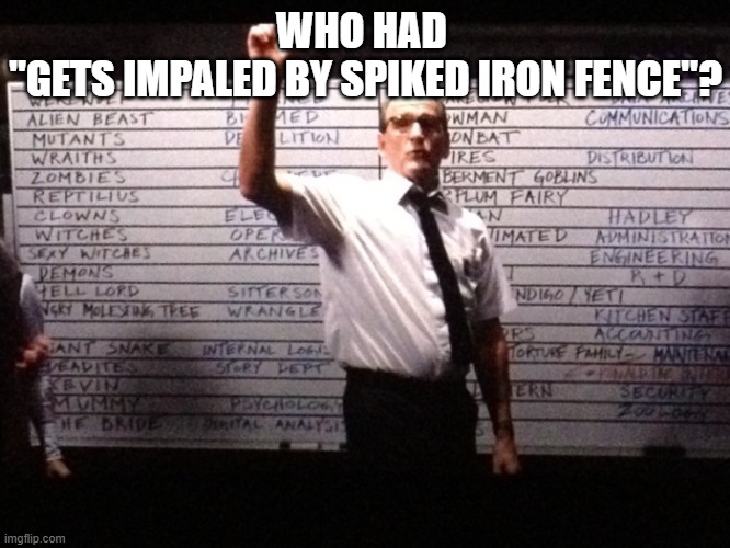 Who had X for Y? | WHO HAD 
"GETS IMPALED BY SPIKED IRON FENCE"? | image tagged in who had x for y | made w/ Imgflip meme maker