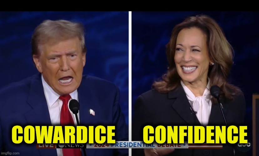 You can see it on their faces. | COWARDICE       CONFIDENCE | image tagged in trump harris debate,cowardice,confidence,tfw | made w/ Imgflip meme maker