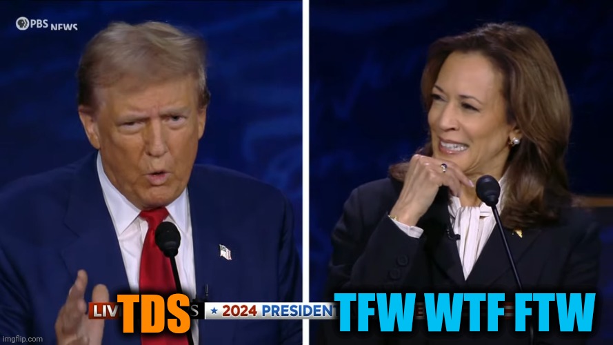 Trump Harris Debate | TFW WTF FTW; TDS | image tagged in trump harris debate,tds,tfw,wtf,ftw | made w/ Imgflip meme maker