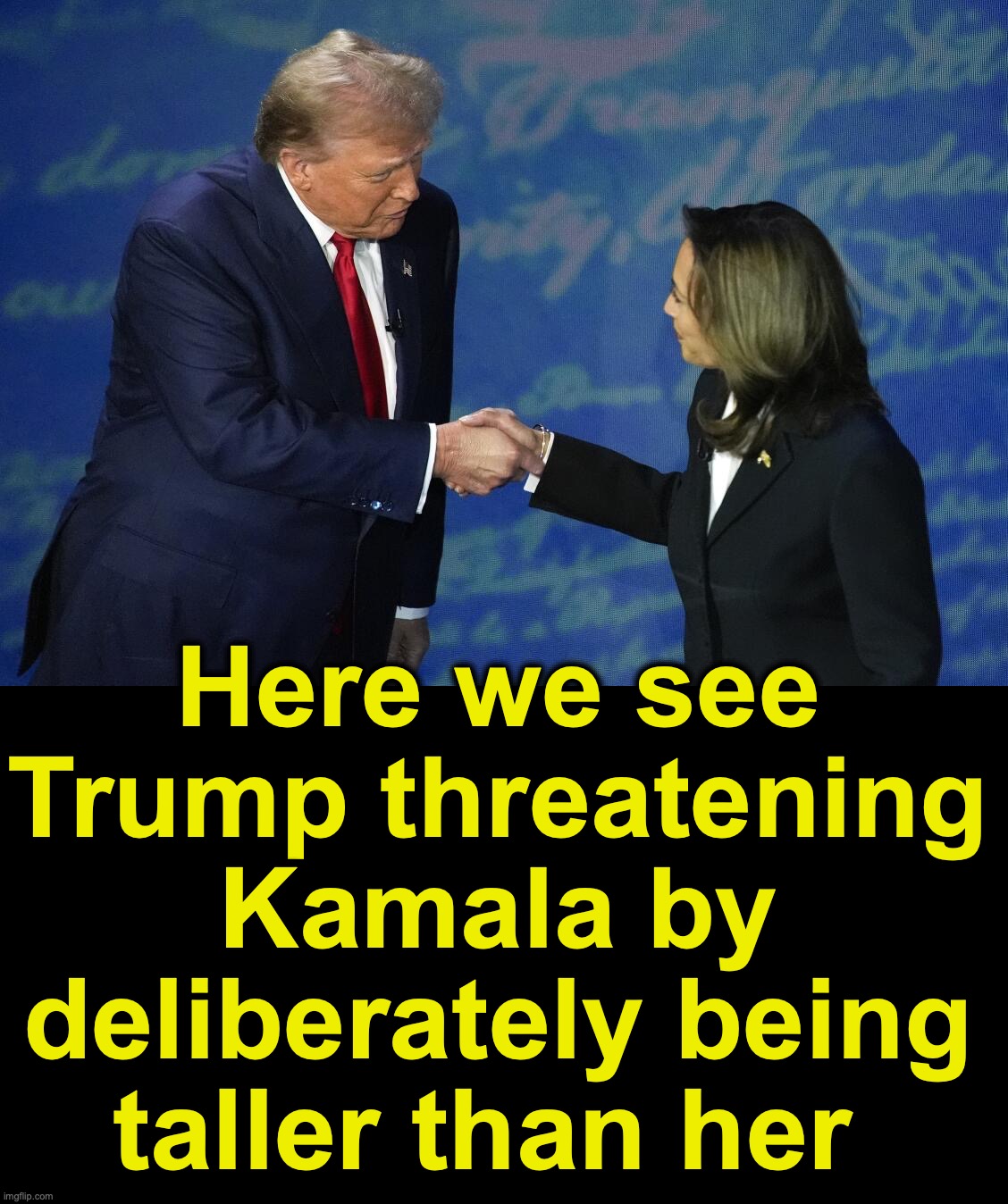 He did this on purpose![warning: oh-the-humanity! satire] | Here we see Trump threatening Kamala by deliberately being taller than her | image tagged in kamala harris,donald trump,presidential debate,rigged,staged | made w/ Imgflip meme maker