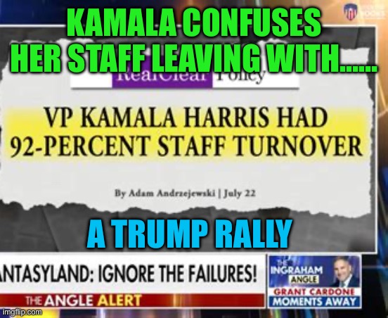 More people leave Harris’ paid staff, than a free Trump rally. | KAMALA CONFUSES HER STAFF LEAVING WITH……; A TRUMP RALLY | image tagged in kamala loses staff,kamala harris,democrat,abandoned,incompetence | made w/ Imgflip meme maker