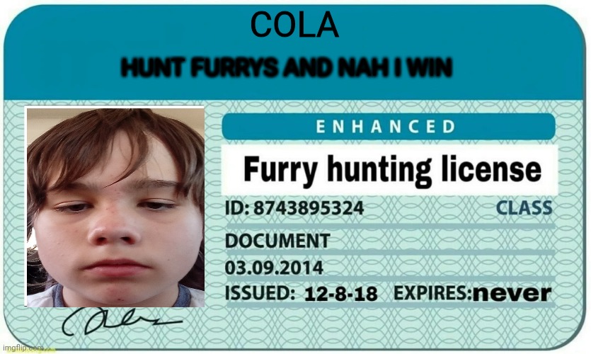 furry hunting license | COLA; HUNT FURRYS AND NAH I WIN | image tagged in furry hunting license | made w/ Imgflip meme maker