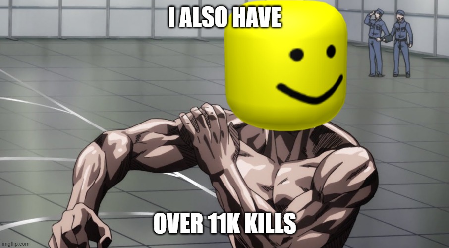 Saitama - One Punch Man, Anime | I ALSO HAVE OVER 11K KILLS | image tagged in saitama - one punch man anime | made w/ Imgflip meme maker