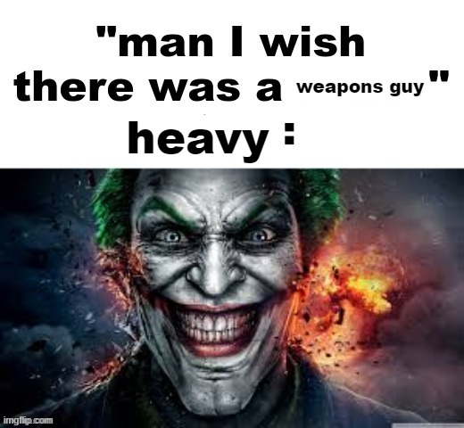 man I wish there was a | weapons guy; heavy | image tagged in man i wish there was a | made w/ Imgflip meme maker