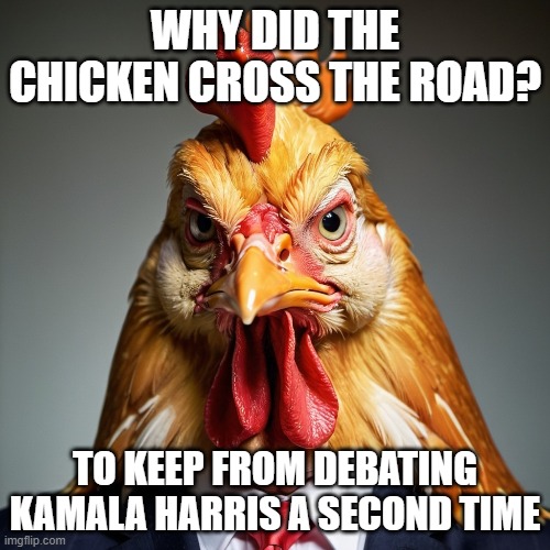 WHY DID THE CHICKEN CROSS THE ROAD? TO KEEP FROM DEBATING KAMALA HARRIS A SECOND TIME | made w/ Imgflip meme maker