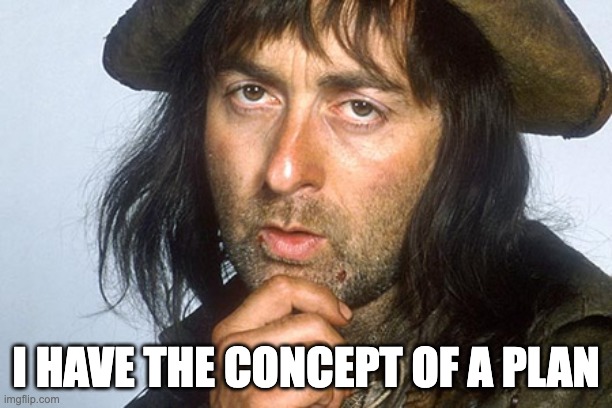 Concept of a Cunning Plan | I HAVE THE CONCEPT OF A PLAN | image tagged in baldrick,concept of a plan | made w/ Imgflip meme maker