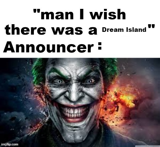 man I wish there was a | Dream Island; Announcer | image tagged in man i wish there was a | made w/ Imgflip meme maker