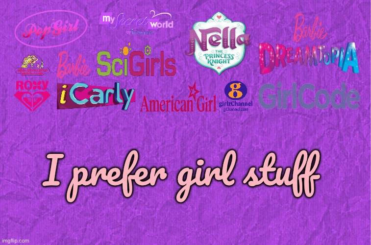 I Prefer Girl Stuff | I prefer girl stuff | image tagged in generic purple background,girls,girl,icarly,barbie,pbs kids | made w/ Imgflip meme maker