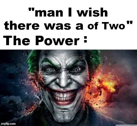 man I wish there was a | of Two; The Power | image tagged in man i wish there was a | made w/ Imgflip meme maker