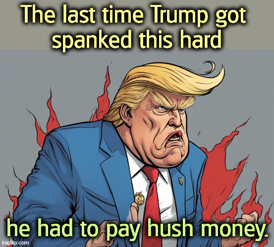 The last time Trump got 
spanked this hard; he had to pay hush money. | image tagged in trump,spank,debate,stormy daniels | made w/ Imgflip meme maker