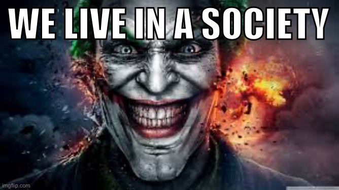 Jonkler | WE LIVE IN A SOCIETY | image tagged in jonkler | made w/ Imgflip meme maker