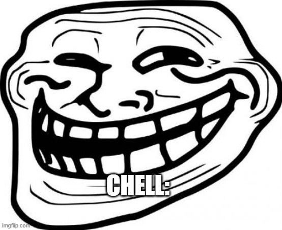 Troll Face Meme | CHELL: | image tagged in memes,troll face | made w/ Imgflip meme maker