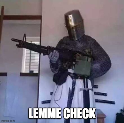 Crusader knight with M60 Machine Gun | LEMME CHECK | image tagged in crusader knight with m60 machine gun | made w/ Imgflip meme maker