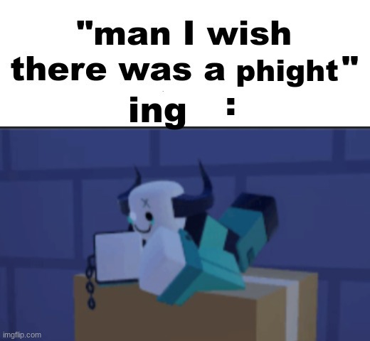 man I wish there was a | phight; ing | image tagged in man i wish there was a | made w/ Imgflip meme maker