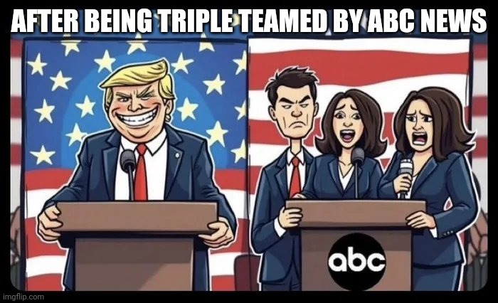 AFTER BEING TRIPLE TEAMED BY ABC NEWS | made w/ Imgflip meme maker