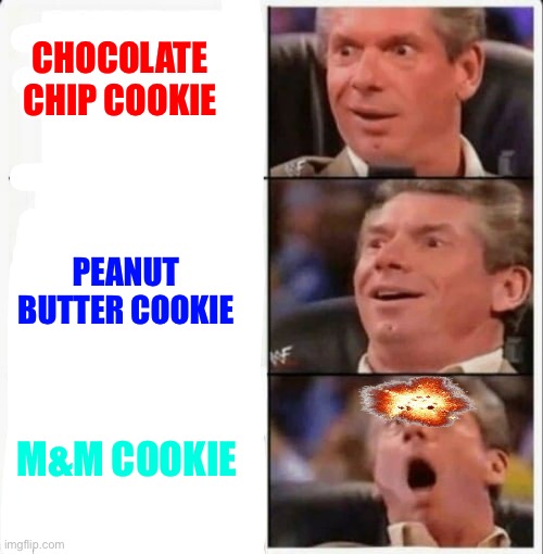 Vince mind blown | CHOCOLATE CHIP COOKIE; PEANUT BUTTER COOKIE; M&M COOKIE | image tagged in vince mind blown | made w/ Imgflip meme maker