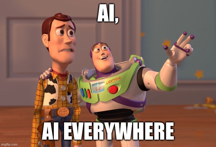 IT’S EVERYWHERE | AI, AI EVERYWHERE | image tagged in memes,x x everywhere | made w/ Imgflip meme maker