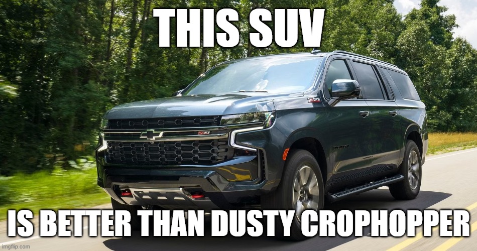 SUV | THIS SUV; IS BETTER THAN DUSTY CROPHOPPER | image tagged in suv | made w/ Imgflip meme maker