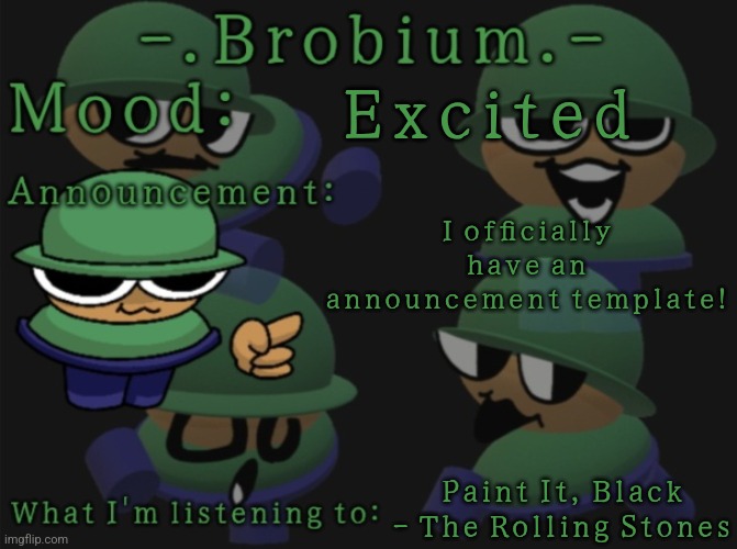 Brobium's Announcement Temp | Excited; I officially have an announcement template! Paint It, Black - The Rolling Stones | image tagged in brobium's announcement temp | made w/ Imgflip meme maker