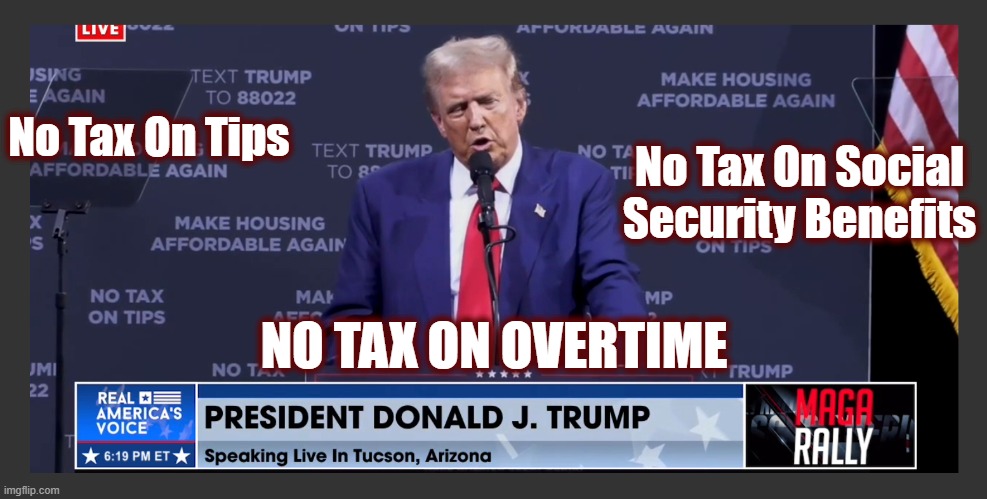 Working on dismantling the IRS? | No Tax On Tips; No Tax On Social Security Benefits; NO TAX ON OVERTIME | image tagged in trump,maga,politics,politics 2024,no tax on,vote 2024 | made w/ Imgflip meme maker