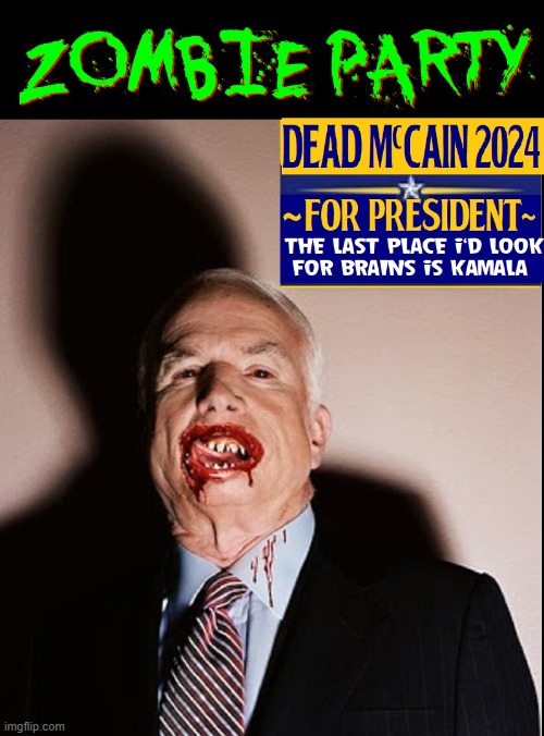 The Party of Brains | image tagged in vince vance,presidential race,dead,zombie,john mccain,memes | made w/ Imgflip meme maker