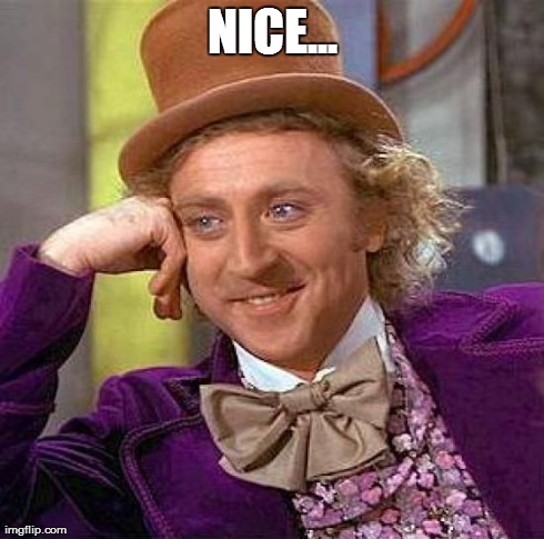 Creepy Condescending Wonka Meme | NICE... | image tagged in memes,creepy condescending wonka | made w/ Imgflip meme maker