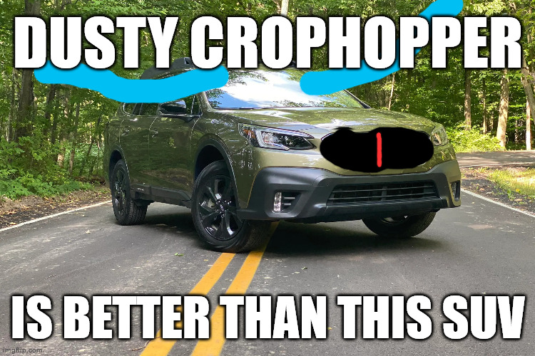 SUV | DUSTY CROPHOPPER; IS BETTER THAN THIS SUV | image tagged in suv | made w/ Imgflip meme maker