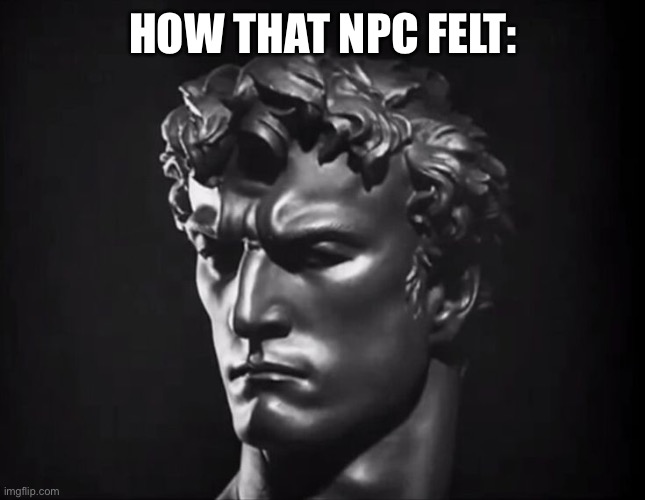 Arno Breker | HOW THAT NPC FELT: | image tagged in arno breker | made w/ Imgflip meme maker