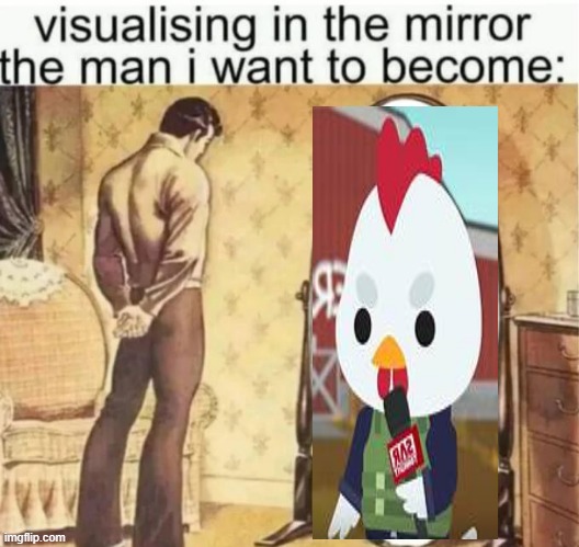 Visualising in the mirror the man i want to become: | image tagged in visualising in the mirror the man i want to become | made w/ Imgflip meme maker