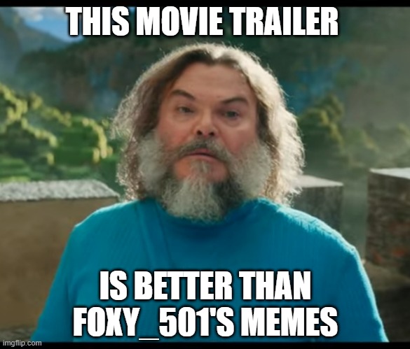 “I am Steve” | THIS MOVIE TRAILER; IS BETTER THAN FOXY_501'S MEMES | image tagged in i am steve | made w/ Imgflip meme maker