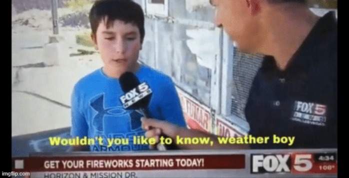 Wouldn't you like to know weather boy | image tagged in wouldn't you like to know weather boy | made w/ Imgflip meme maker