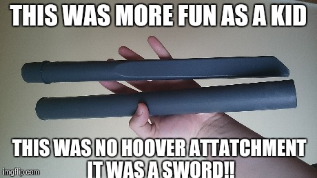 THIS WAS MORE FUN AS A KID THIS WAS NO HOOVER ATTATCHMENT IT WAS A SWORD!! | image tagged in right in the childhood,funny,sword,imagination,share,like a boss | made w/ Imgflip meme maker