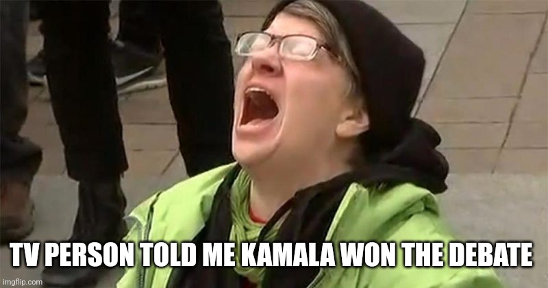 crying liberal | TV PERSON TOLD ME KAMALA WON THE DEBATE | image tagged in crying liberal | made w/ Imgflip meme maker