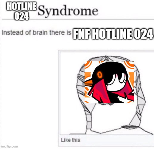 instead of brain there is x | HOTLINE 024; FNF HOTLINE 024 | image tagged in instead of brain there is x | made w/ Imgflip meme maker