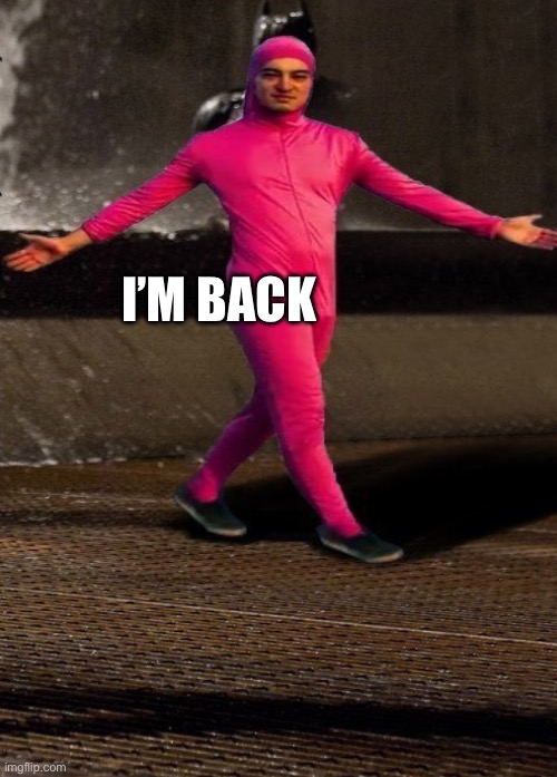 I’M BACK | made w/ Imgflip meme maker