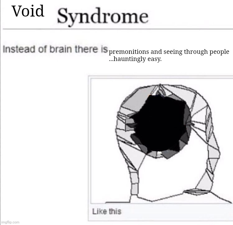 . | Void; premonitions and seeing through people
...hauntingly easy. | image tagged in instead of brain there is x | made w/ Imgflip meme maker