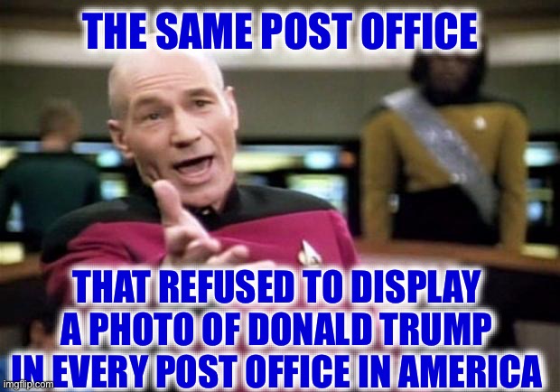 startrek | THE SAME POST OFFICE THAT REFUSED TO DISPLAY A PHOTO OF DONALD TRUMP IN EVERY POST OFFICE IN AMERICA | image tagged in startrek | made w/ Imgflip meme maker