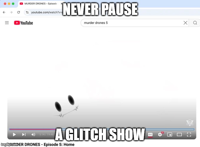 doot doot | NEVER PAUSE; A GLITCH SHOW | image tagged in aaa,murder drones,memes | made w/ Imgflip meme maker