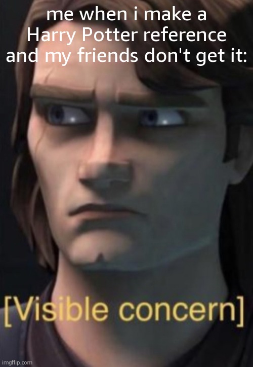 I'm concerned. | me when i make a Harry Potter reference and my friends don't get it: | image tagged in anakin visible concern | made w/ Imgflip meme maker