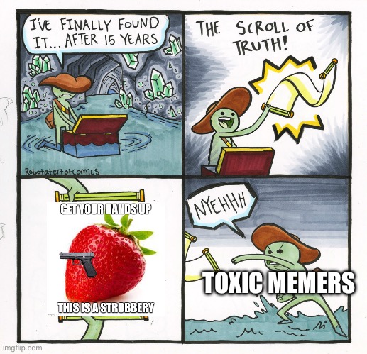 TOXIC MEMERS | image tagged in memes,the scroll of truth | made w/ Imgflip meme maker