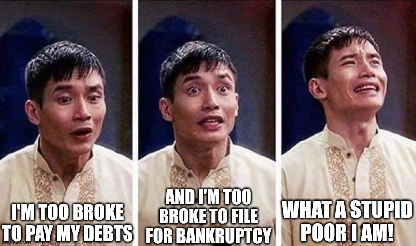 Being poor sucks lol | AND I'M TOO BROKE TO FILE FOR BANKRUPTCY; WHAT A STUPID POOR I AM! I'M TOO BROKE TO PAY MY DEBTS | image tagged in jason the good place | made w/ Imgflip meme maker