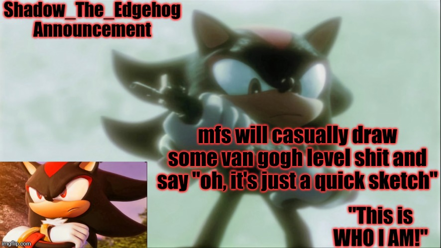 Remastered Shadow_The_Edgehog Announcement template | mfs will casually draw some van gogh level shit and say "oh, it's just a quick sketch" | image tagged in remastered shadow_the_edgehog announcement template | made w/ Imgflip meme maker