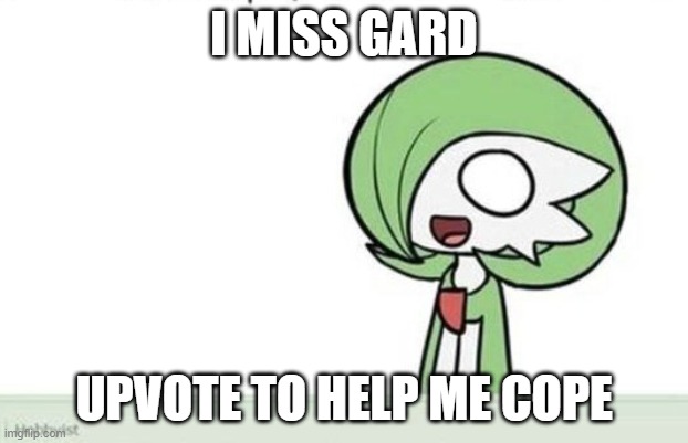 Gardevoir | I MISS GARD; UPVOTE TO HELP ME COPE | image tagged in gardevoir | made w/ Imgflip meme maker