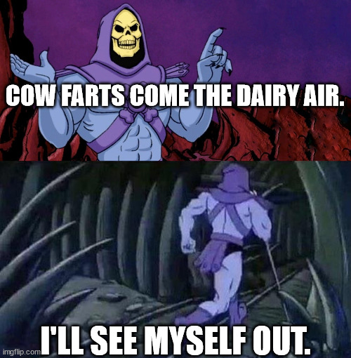 Moo | COW FARTS COME THE DAIRY AIR. I'LL SEE MYSELF OUT. | image tagged in he man skeleton advices | made w/ Imgflip meme maker