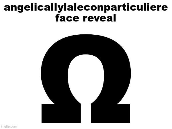 angelicallylaleconparticuliere face reveal Ω | made w/ Imgflip meme maker